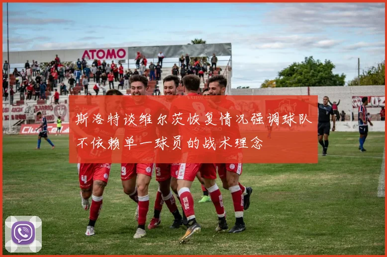 斯洛特谈维尔茨恢复情况强调球队不依赖单一球员的战术理念